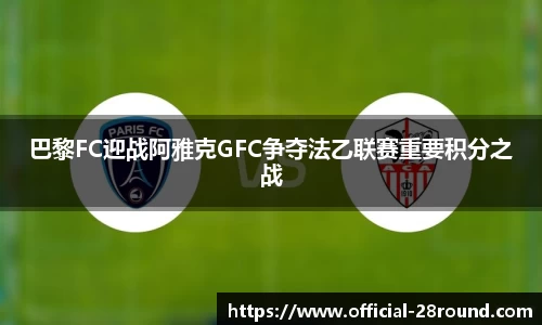 巴黎FC迎战阿雅克GFC争夺法乙联赛重要积分之战
